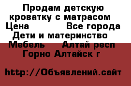 Продам детскую кроватку с матрасом › Цена ­ 3 000 - Все города Дети и материнство » Мебель   . Алтай респ.,Горно-Алтайск г.